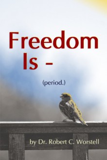 Freedom Is - Period. - Robert C. Worstell