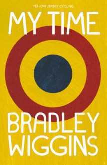 Bradley Wiggins: My Time: An Autobiography - Bradley Wiggins