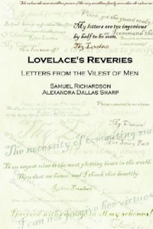 Lovelace's Reveries: Letters from the Vilest of Men - Samuel Richardson, Alexandra, Dallas Sharp