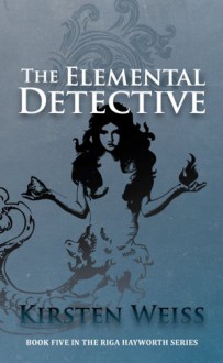 The Elemental Detective - Kirsten Weiss