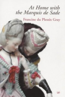 At Home With The Marquis De Sade - Francine du Plessix Gray