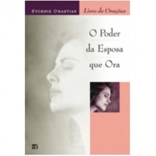 O Poder da Esposa Que Ora (Livro de Orações) - Stormie Omartian