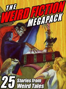 The Weird Fiction Megapack: 25 Stories from Weird Tales - John Gregory Betancourt, Darrell Schweitzer, Robert E. Howard, Steve Rasnic Tem, H.P. Lovecraft