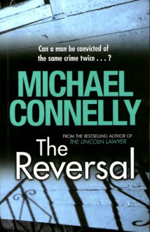 The Reversal (Harry Bosch, #16; Mickey Haller, #3) - Michael Connelly