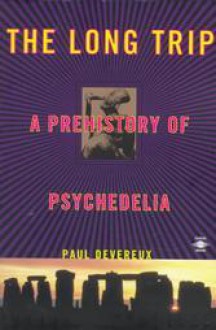 The Long Trip: A Prehistory of Psychedelia - Paul Devereux