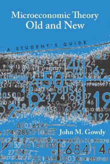 Microeconomic Theory Old and New: A Student's Guide - John Gowdy