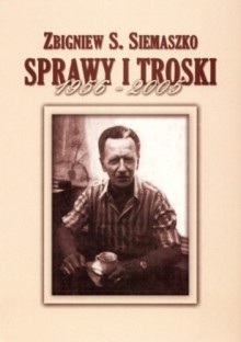 Sprawy i troski 1956-2005 - Zbigniew S. Siemaszko