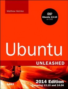 Ubuntu Unleashed 2014 Edition: Covering 13.10 and 14.04 (9th Edition) - Matthew Helmke