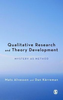 Qualitative Research and Theory Development: Mystery as Method - Mats Alvesson, Dan Karreman