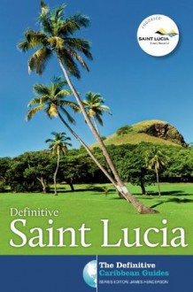 Definitive Saint Lucia (The Definitive Caribbean Guides) - James Henderson, James Henderson Series Editor