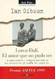 Lorca-Dalí. El amor que no pudo ser. La apasionante y trágica amistad de dos colosos de la España del siglo XX - Ian Gibson