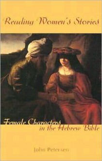 Reading Women's Stories: Female Characters in the Hebrew Bible - John Petersen