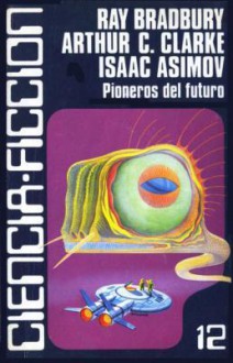 Pioneros del futuro - Robert A. Heinlein, Arthur C. Clarke, Isaac Asimov, Theodore Sturgeon, Murray Leinster, Biran Aldiss, Ray Bradbury