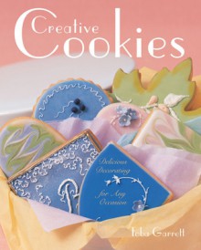 Creative Cookies: Delicious Decorating for Any Occasion - Toba Garrett