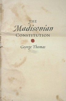 The Madisonian Constitution - George Thomas