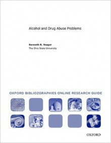 Alcohol and Drug Abuse Problems: Oxford Bibliographies Online Research Guide (Oxford Bibliographies Online Research Guides) - Kenneth R. Yeager