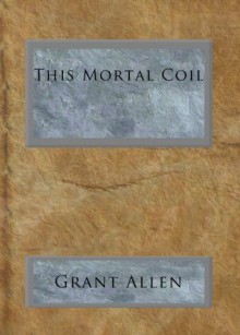 This Mortal Coil - Grant Allen