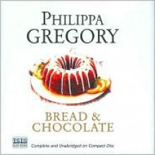 Bread and Chocolate - Philippa Gregory, Jacqueline King, Richard Heffer