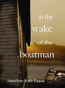 In the Wake of the Boatman - Jonathon Scott Fuqua