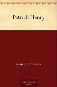 Patrick Henry - Moses Coit Tyler