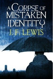 A Corpse of Mistaken Identity - J.F. Lewis