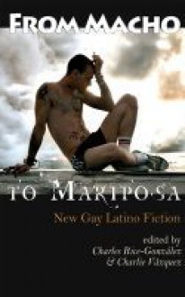 From Macho To Mariposa: New Gay Latino Fiction - Charles Rice-González, Charles Vazquez, Ben Francisco