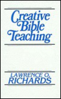 Creative Bible Teaching - Lawrence O. Richards