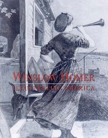 Winslow Homer: Illustrating America - Marilyn S. Kushner, Barbara Dayer Gallati, Linda S. Ferber