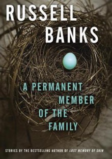 A Permanent Member of the Family: Selected Stories - Russell Banks