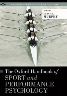 The Oxford Handbook of Sport and Performance Psychology (Oxford Library of Psychology) - Shane Murphy