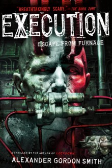 Execution: Escape from Furnace 5 - Alexander Gordon Smith