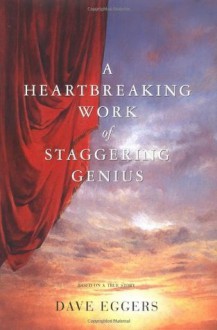 A Heartbreaking Work Of Staggering Genius: A Memoir Based on a True Story - Dave Eggers