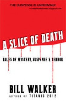 A Slice of Death: Tales of Mystery, Suspense & Terror - Bill Walker