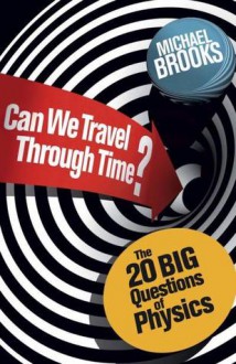 Can We Travel Through Time? - Michael Brooks