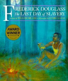 Frederick Douglass: The Last Day of Slavery - William Miller, Cedric Lucas