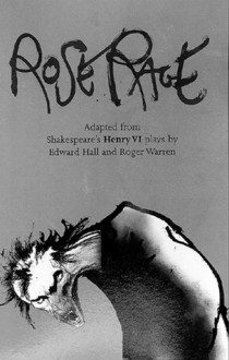 Rose Rage: Adapted from Shakespeare's Henry VI plays - Edward Hall, Roger Warren