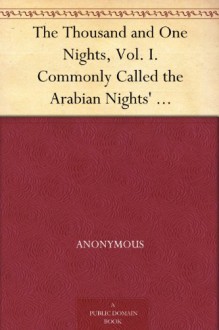 The Thousand and One Nights, Vol. I. Commonly Called the Arabian Nights' Entertainments - Anonymous