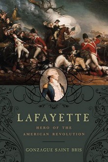 Lafayette: Hero of the American Revolution - Gonzague Saint Bris, George Holoch