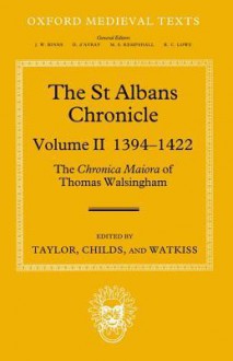 The St Albans Chronicle: The Chronica Maiora of Thomas Walsingham: Volume II 1394-1422 - John Taylor, Leslie Watkiss, Wendy Childs