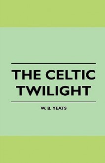 The Celtic Twilight - W.B. Yeats