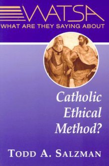 What Are They Saying About Catholic Ethical Method? (Watsa Series) - Todd A. Salzman