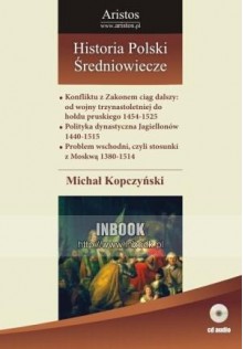 Historia Polski: średniowiecze t. 24 - Michał Kopczyński