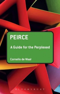 Peirce: A Guide for the Perplexed (Guides for the Perplexed) - Cornelis De Waal