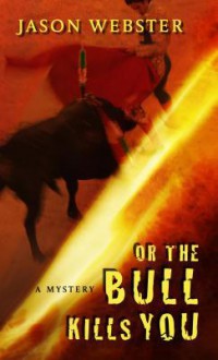 Or the Bull Kills You - Jason Webster