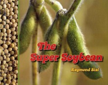 The Super Soybean - Raymond Bial