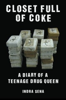 Closet Full of Coke: A Diary of A Teenage Drug Queen - Indra Sena