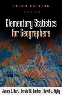 Elementary Statistics for Geographers, Third Edition - James E. Burt, Gerald M Barber, David L Rigby