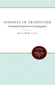 Schools in Transition: Community Experiences in Desegregation - Robin M. Williams Jr.