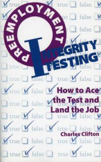 Preemployment Integrity Testing: How to Ace the Test and Land the Job - Charles Clifton Jr