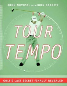 Tour Tempo: Golf's Last Secret Finally Revealed - John Novosel